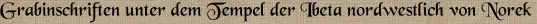 Grabinschriften unter dem Tempel der Ibeta nordwestlich von Norek
