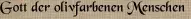 Gott der olivfarbenen Menschen